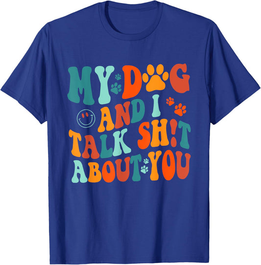 My Dog And I Talk Sht About You Apparel Men Women T-Shirt - T-Shirt | Royal