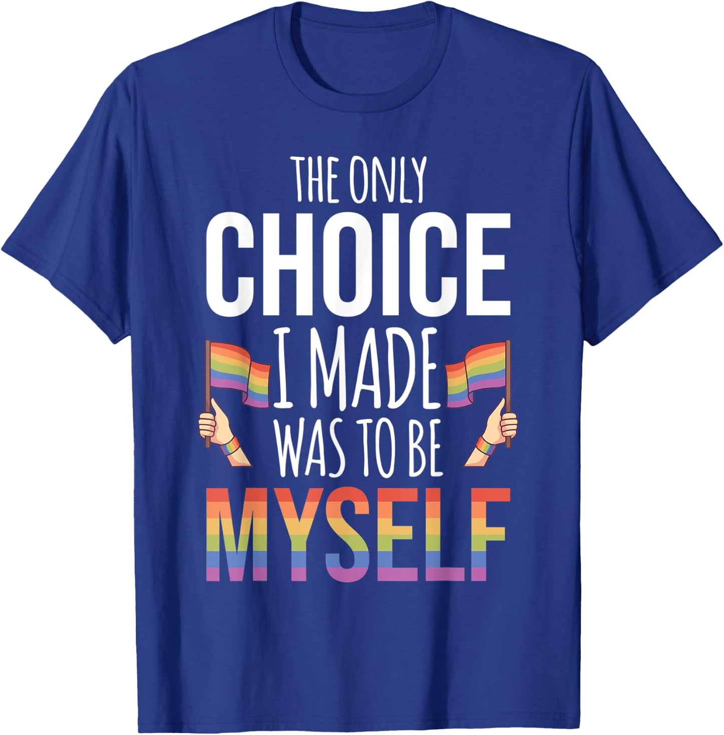 The Only Choice I Made Was To Be Myself Pride Month Gay T-Shirt - T-Shirt | Royal