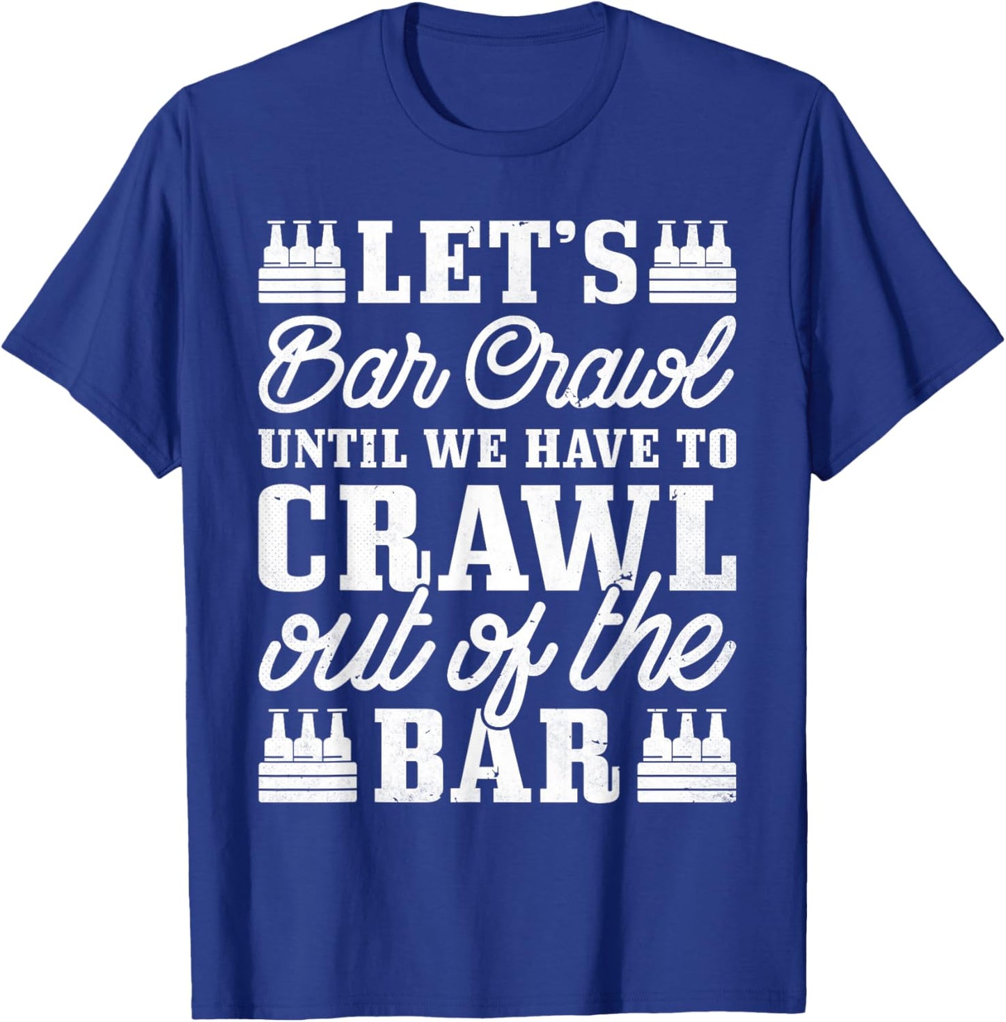 Let's Bar Crawl Until We Have To Crawl Out Of The Bar, Beer T-Shirt - T-Shirt | Royal