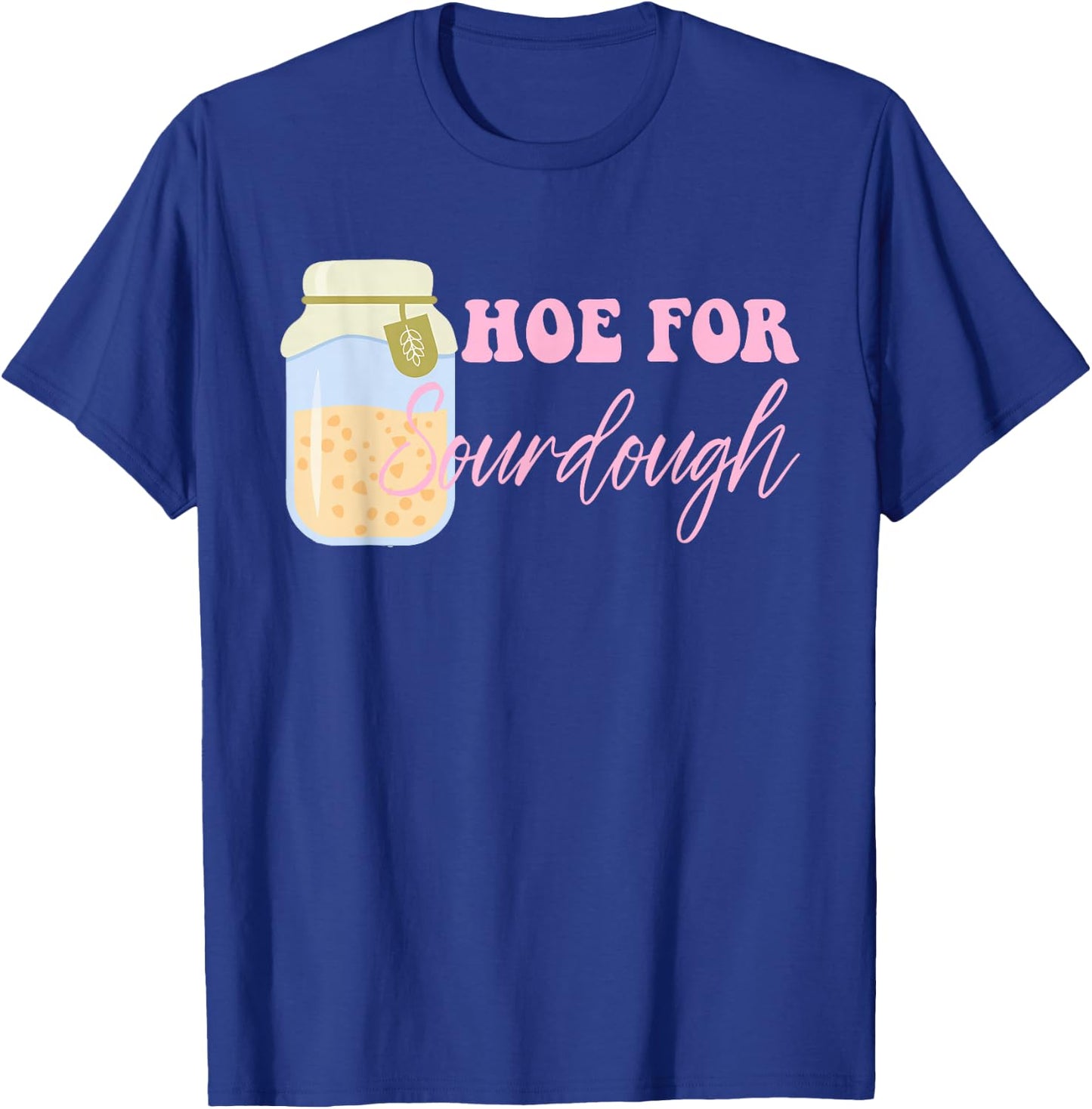 Hoe For Sourdough Funny Sourdough Baking Quote T-Shirt - T-Shirt | Royal