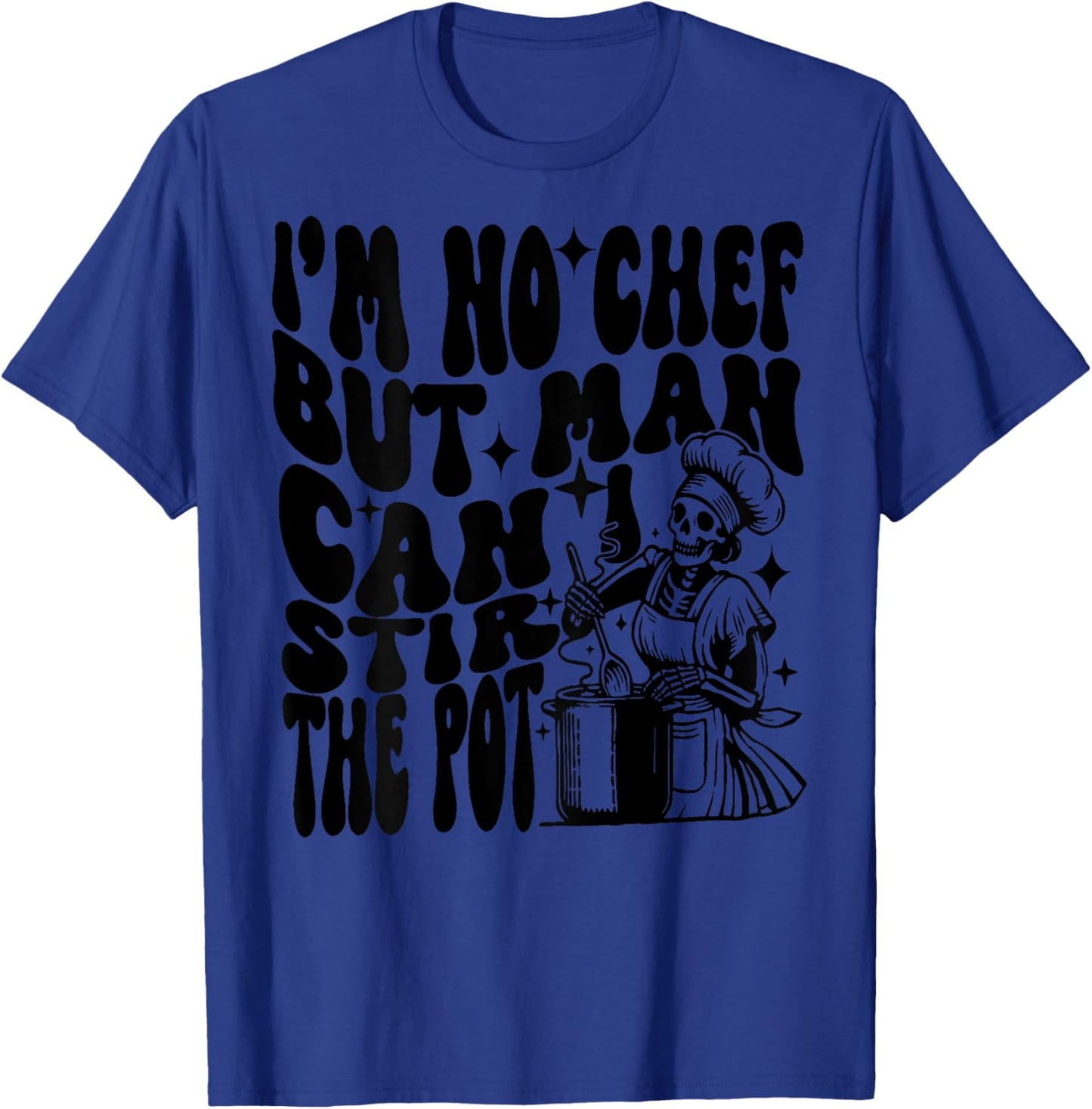 I'm no chef but man I can stir the pot T-Shirt - T-Shirt | Royal