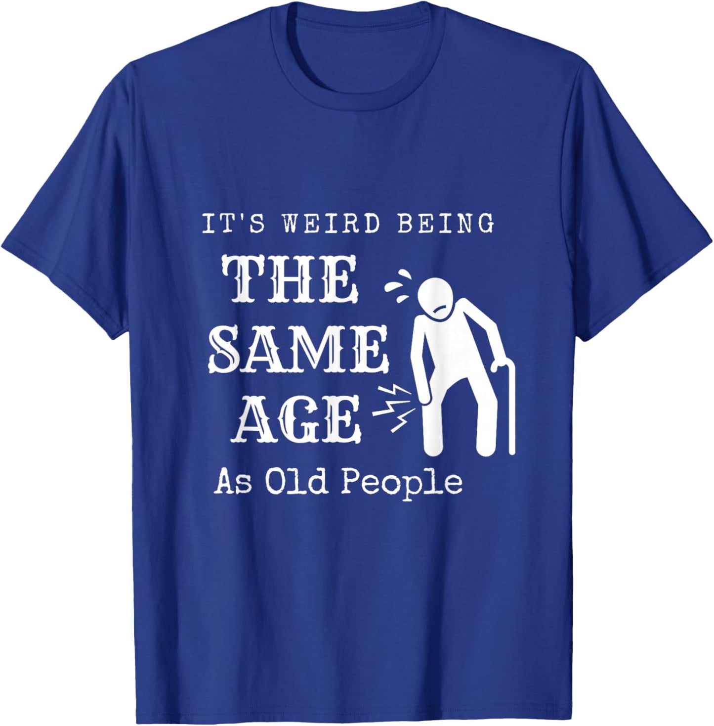 It's Weird Being The Same Age As Old People Funny Sarcastic T-Shirt - T-Shirt | Royal