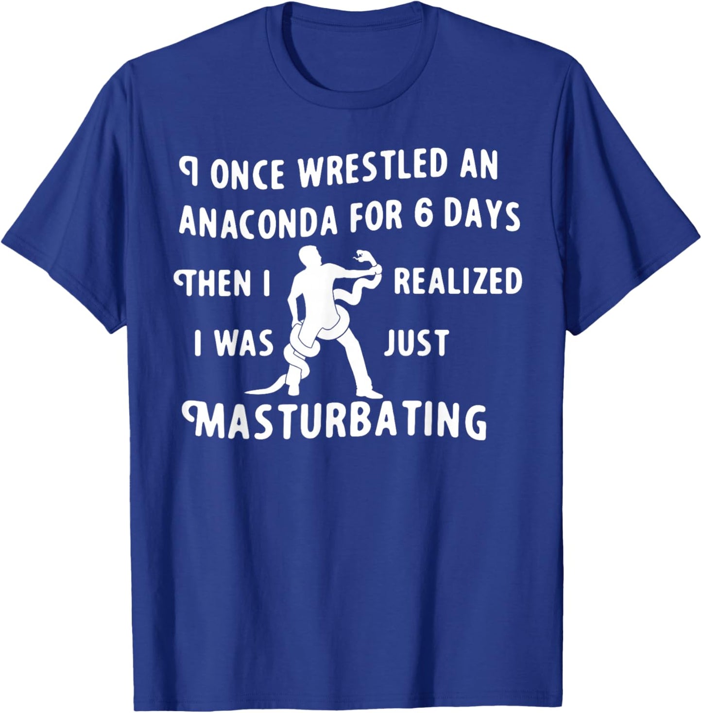 I Once Wrestled An Anaconda For 6 Days Then I Realized I Was T-Shirt - T-Shirt | Royal
