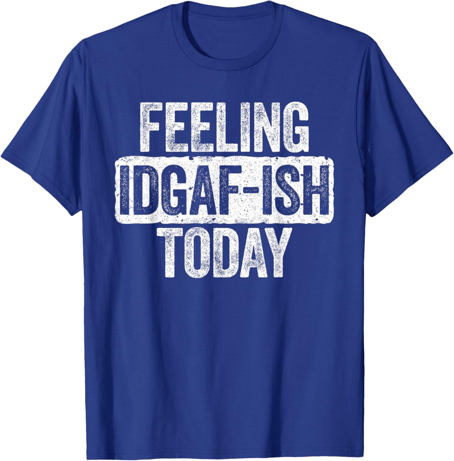 Feeling IDGAF-ish Today Funny Sarcastic Shirt T-Shirt - T-Shirt | Royal