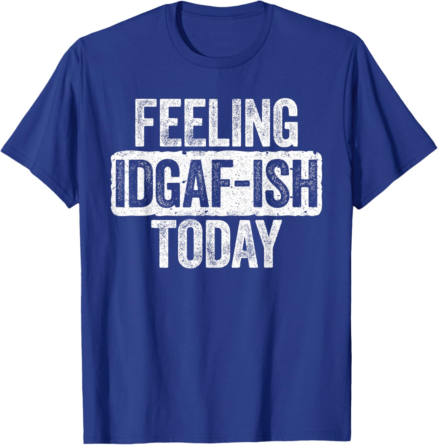 Feeling IDGAF-ish Today Funny Sarcastic Shirt T-Shirt - T-Shirt | Royal