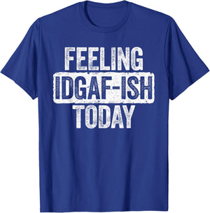 Feeling IDGAF-ish Today Funny Sarcastic Shirt T-Shirt - T-Shirt | Royal
