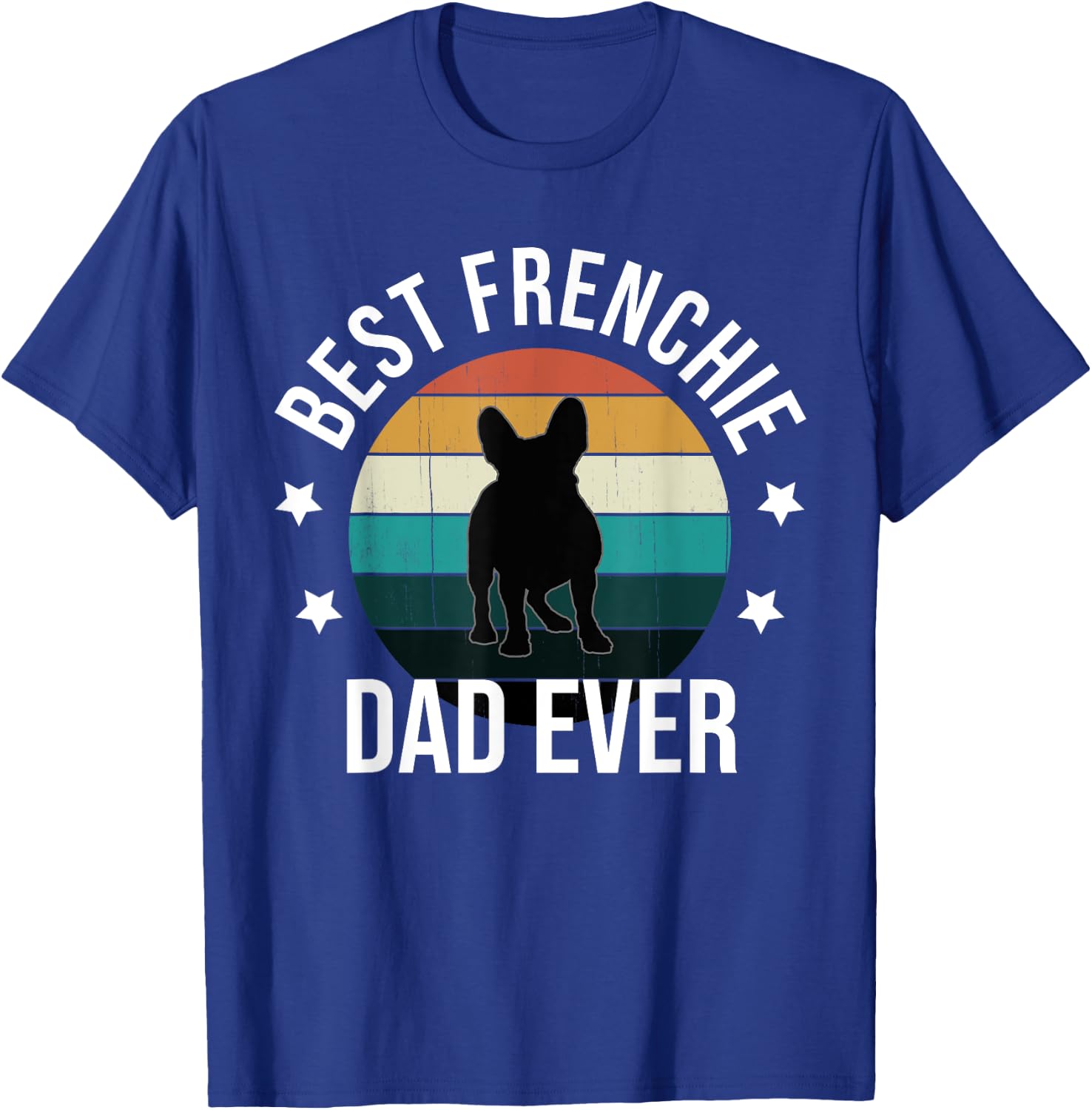Best Frenchie Dad Ever: French Bulldog Fathers Day Gift T-Shirt - T-Shirt | Royal
