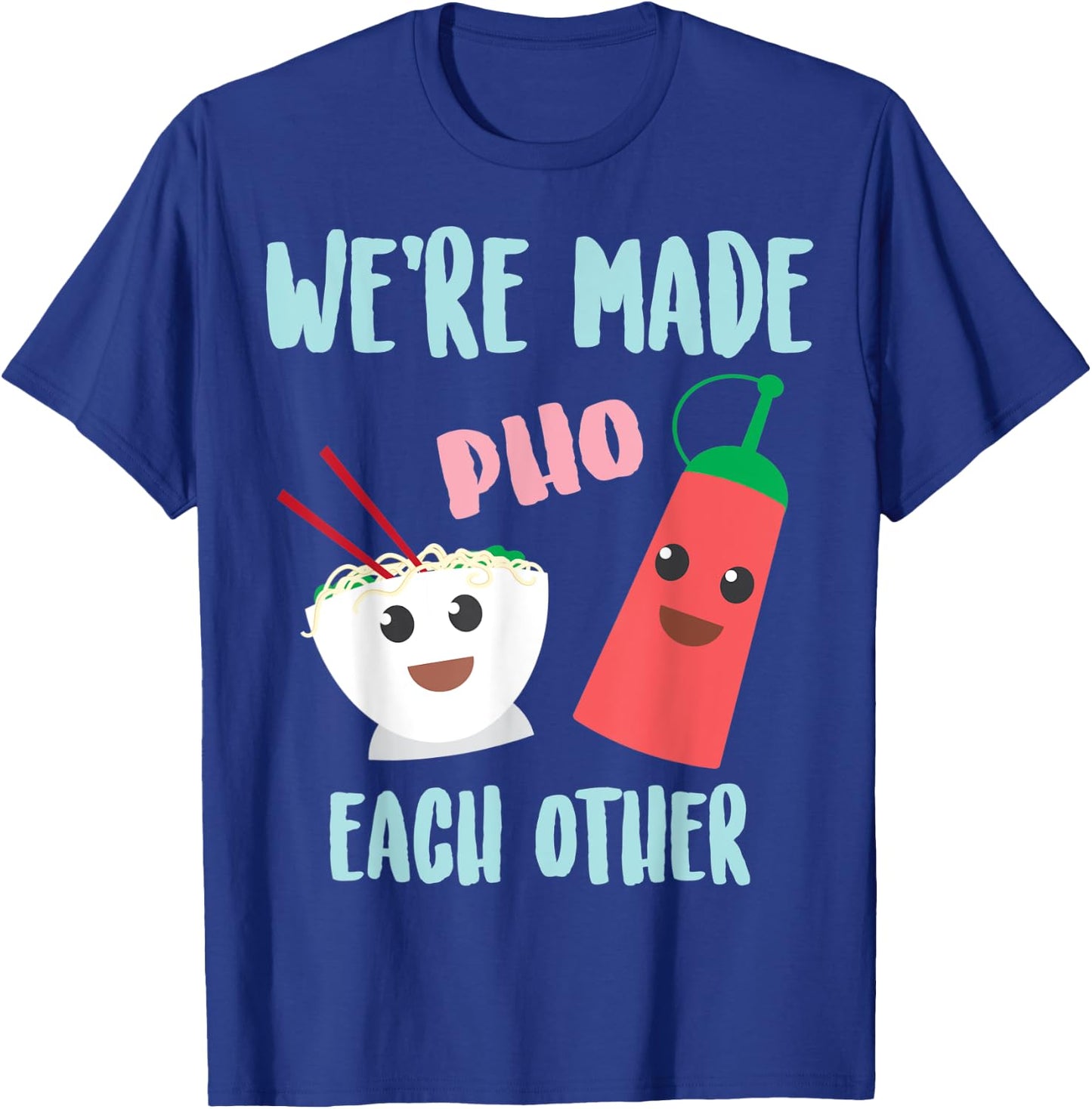 Funny We're Made Pho Each Other | Cute Pho And Sriracha Gift T-Shirt - T-Shirt | Royal