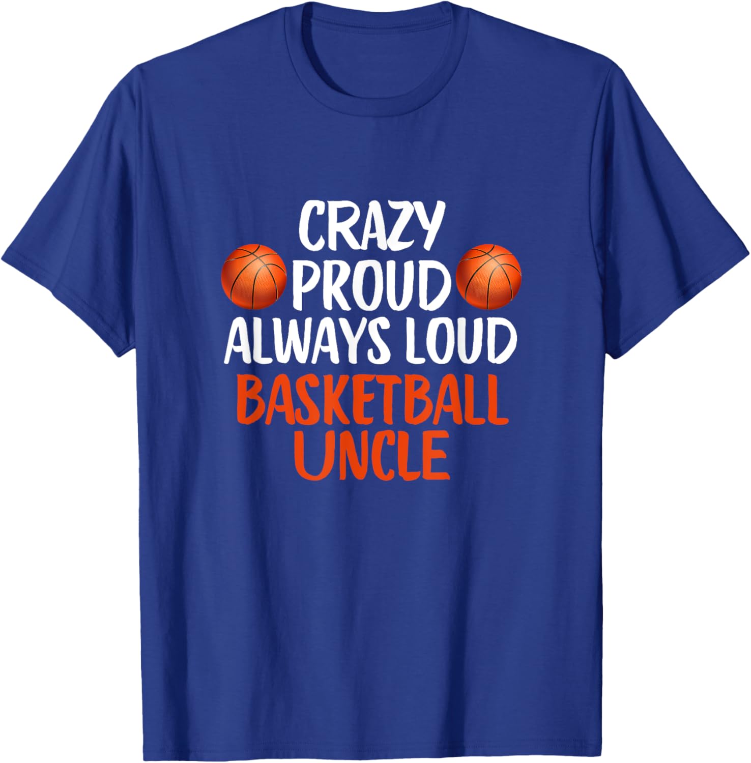Crazy Proud Always Loud Basketball Uncle Funny Basketball , Small, Black T-Shirt - T-Shirt | Royal