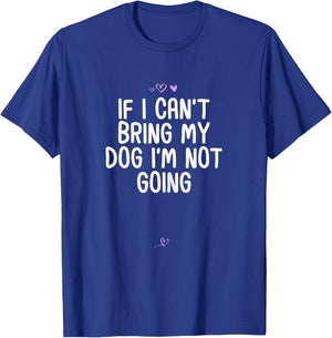 Funny If I Can't Bring My Dog I'm Not Going Gift Friend T-Shirt - T-Shirt | Royal