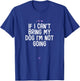 Funny If I Can't Bring My Dog I'm Not Going Gift Friend T-Shirt - T-Shirt | Royal