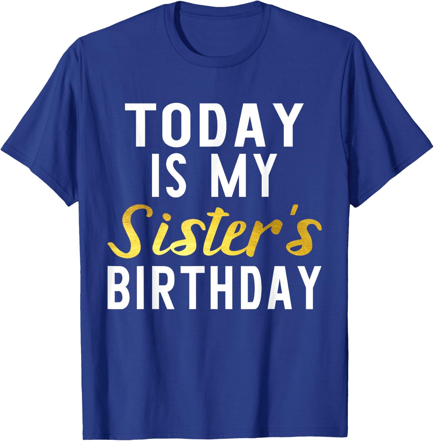 Today is My Sister's Birthday Happy Birthday Gift T-Shirt - T-Shirt | Royal