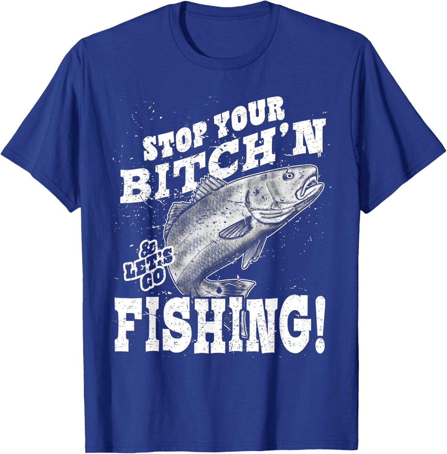 Stop your bitching and let's go fishing T-Shirt - T-Shirt | Royal
