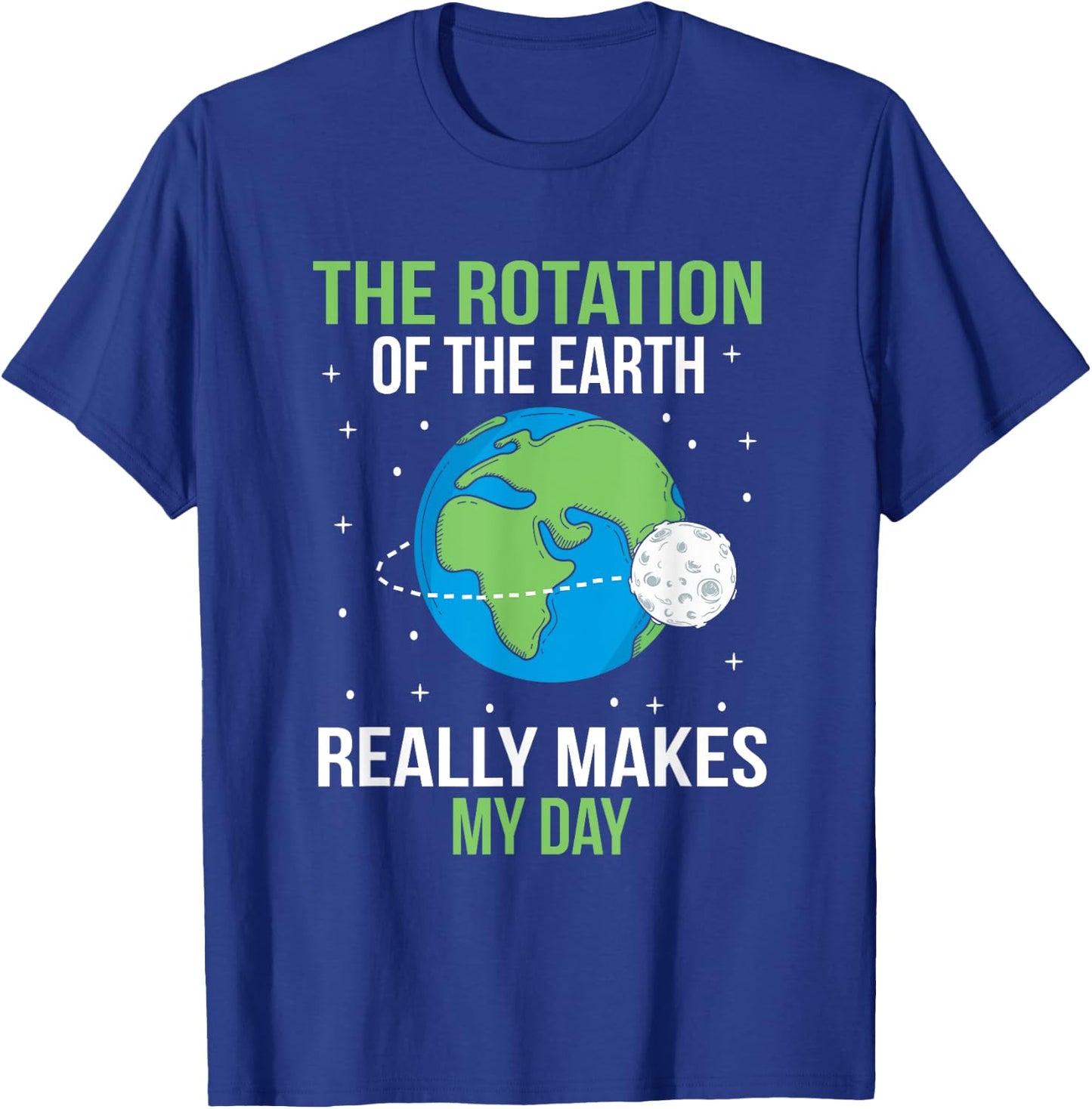 The Rotation Of The Earth Really Makes My Day T-Shirt - T-Shirt | Royal