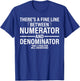 There's a Fine Line Between Numerator and Denominator Math T-Shirt - T-Shirt | Royal