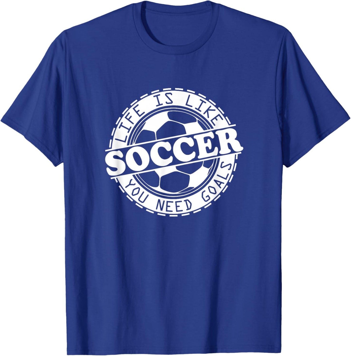 Life is Like Soccer, You Need Goals T-Shirt - T-Shirt | Royal