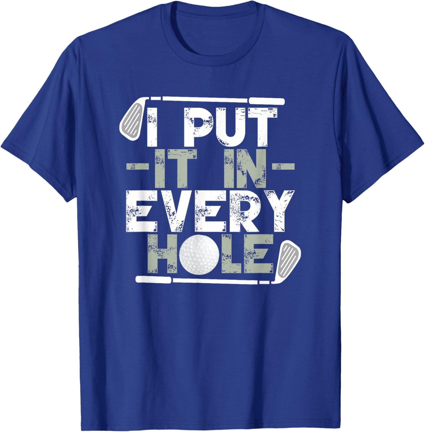 Golf I Put It In Every Hole T-Shirt - T-Shirt | Royal