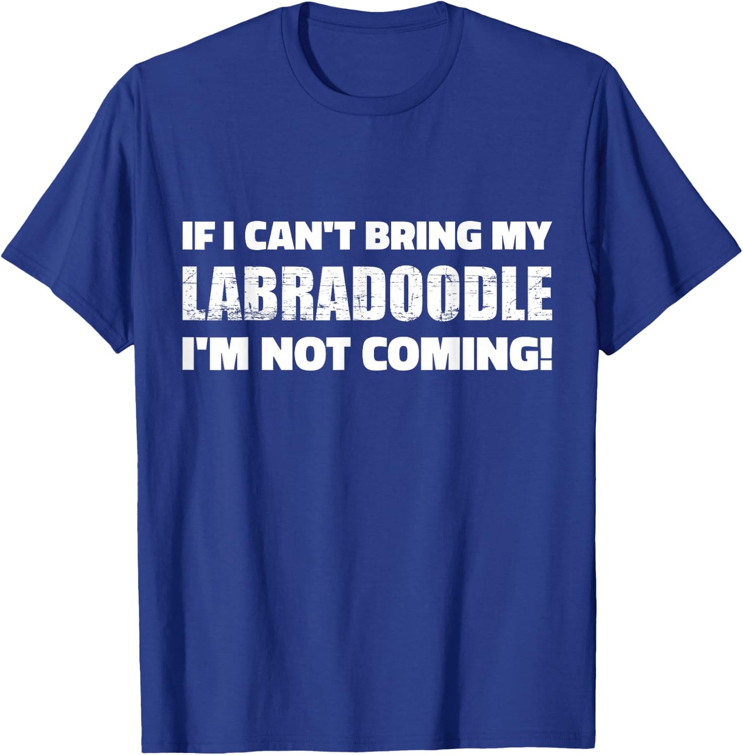 If I Can't Bring My Labradoodle I'm Not Coming T-Shirt - T-Shirt | Royal
