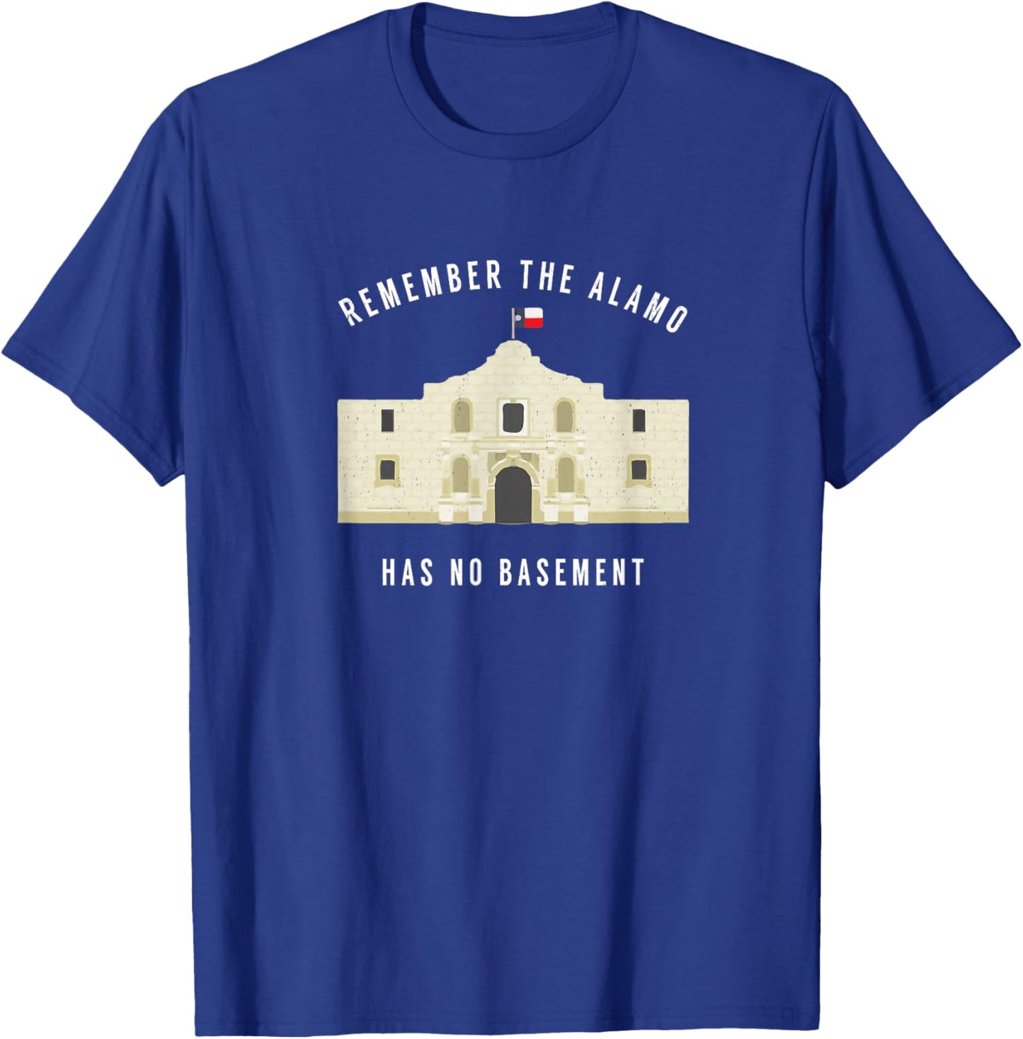 Remember the Alamo, has no basement T-Shirt - T-Shirt | Royal