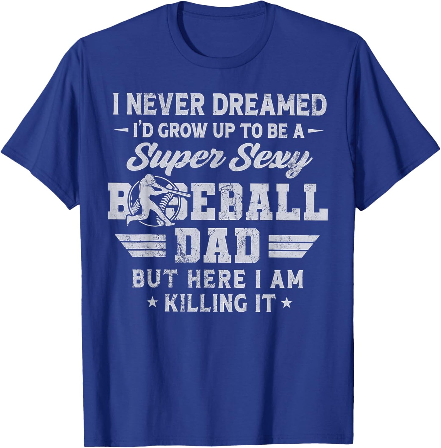 I Never Dreamed I'd Grow Up To Be A Sexy Baseball Dad T-Shirt - T-Shirt | Royal