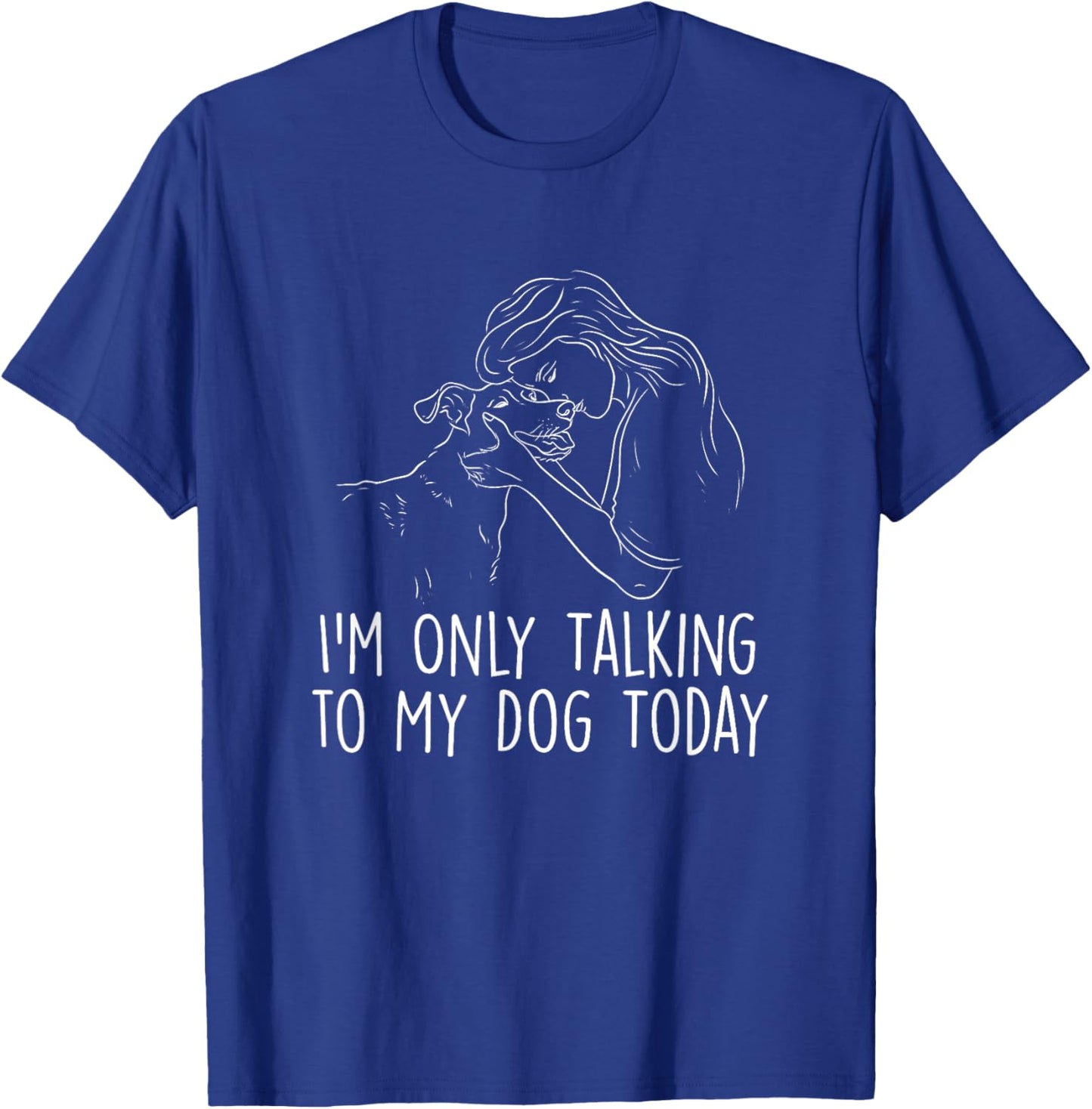 I'm Only Talking to My Dog Today - Dog Lover Dog Owner T-Shirt - T-Shirt | Royal