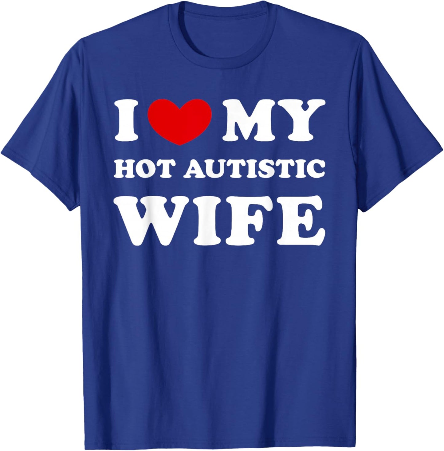 I Love My Hot Autistic Wife, I Heart My Hot Autistic Wife T-Shirt - T-Shirt | Royal