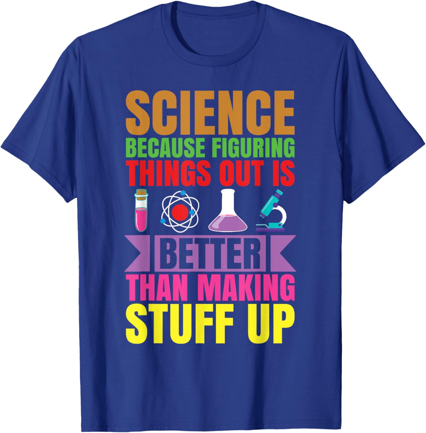 Science because figuring things out is better.. Funny T-Shirt - T-Shirt | Royal