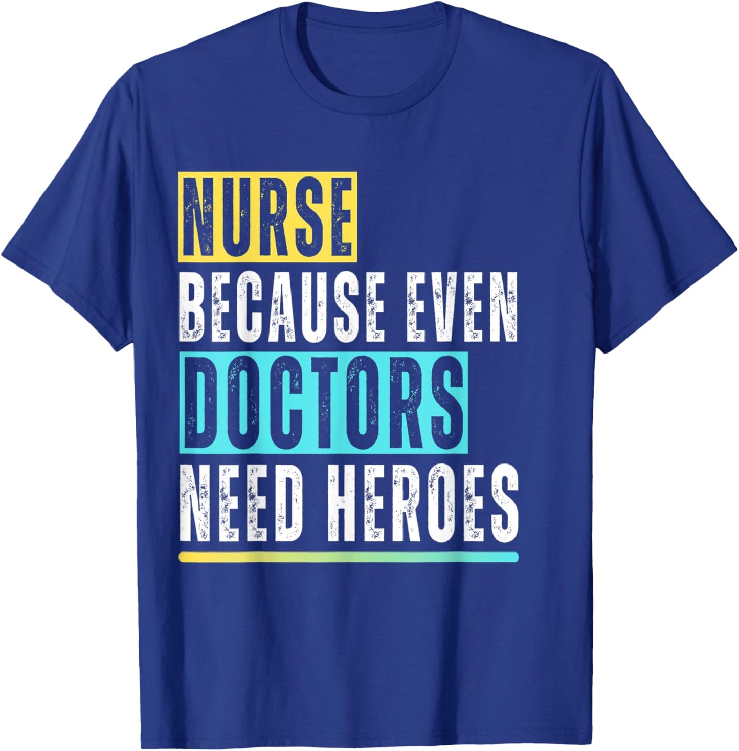 Nurse because even Doctors need Heroes Nurse Appreciation T-Shirt - T-Shirt | Royal