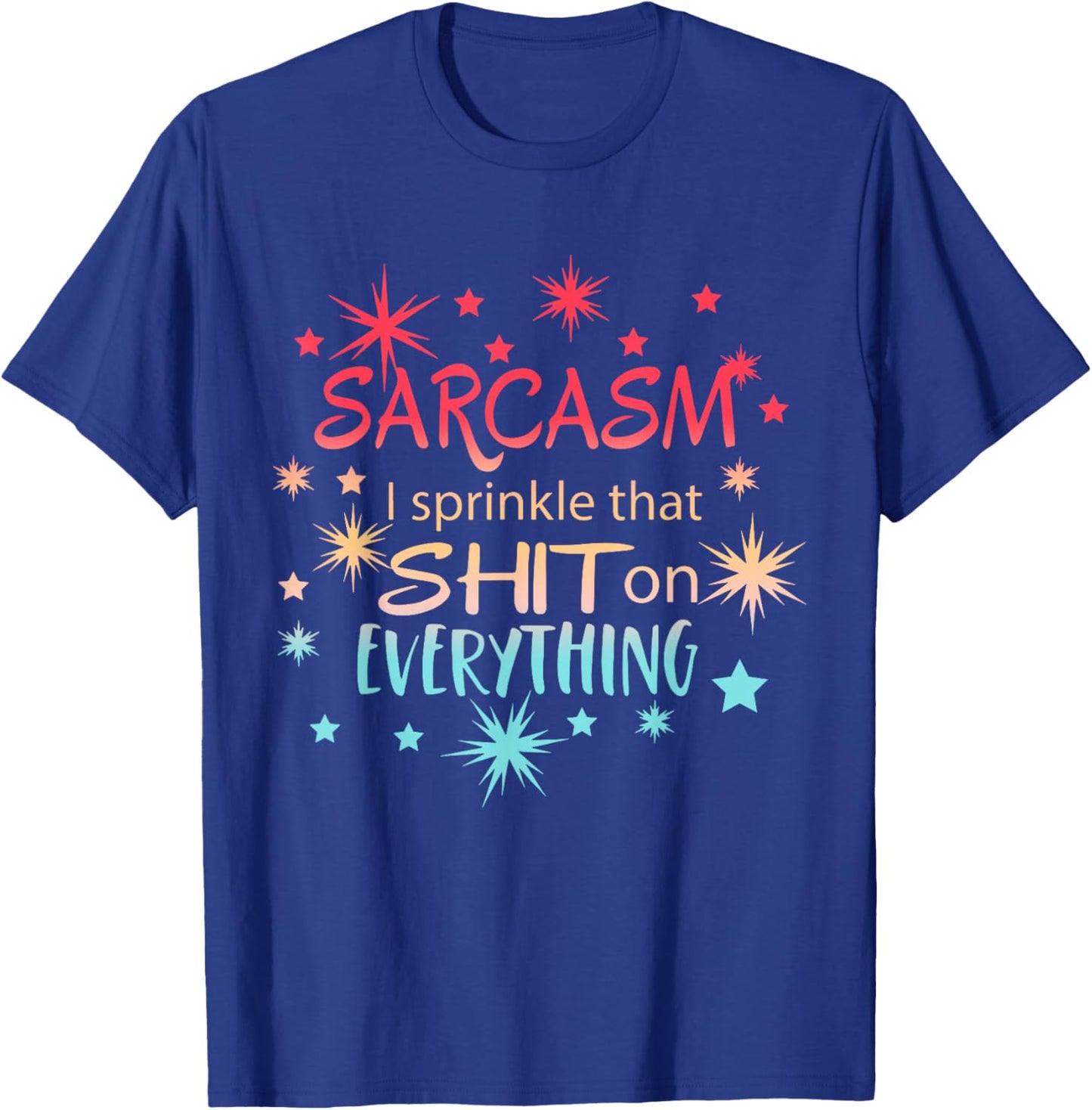 Sarcasm I Sprinkle That Shit On Everything Apparel T-Shirt - T-Shirt | Royal