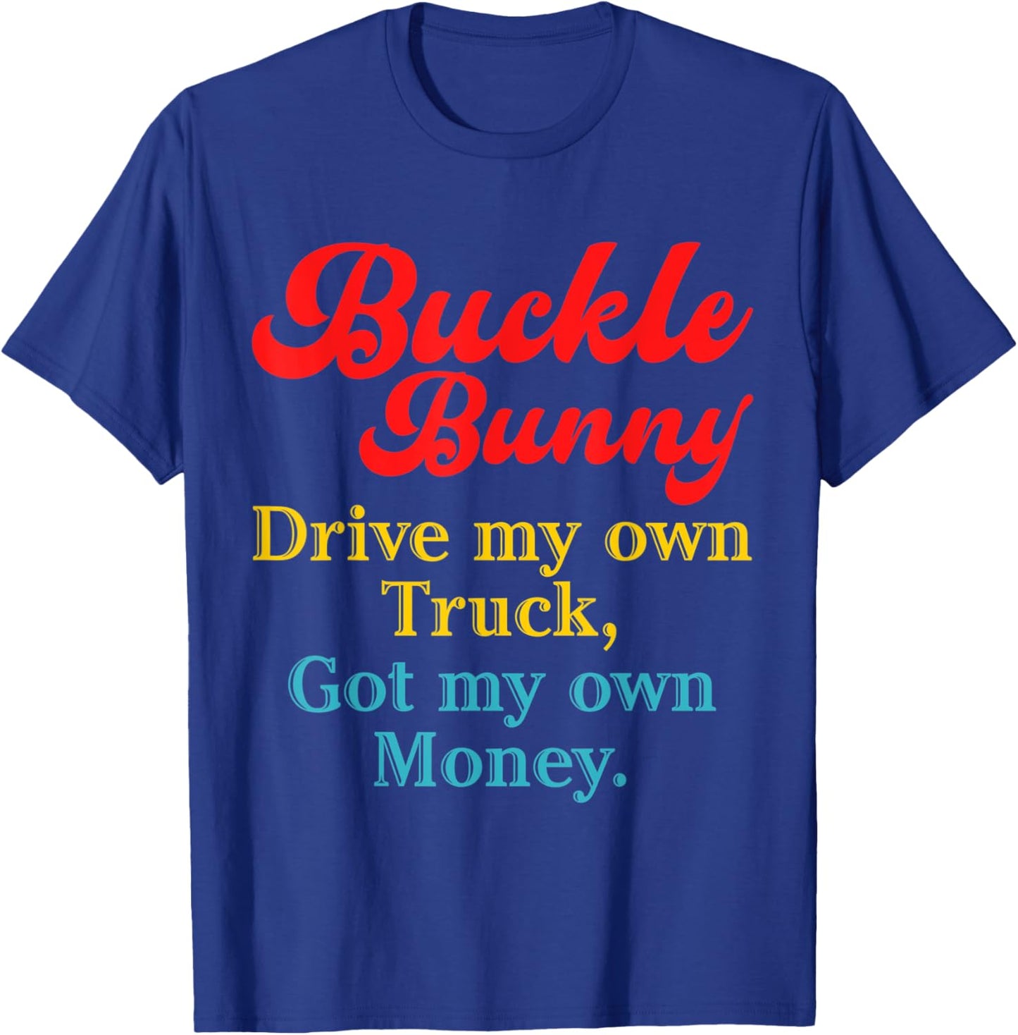Buckle Bunny Drive My Own Truck, Got My Own Money T-Shirt - T-Shirt | Royal