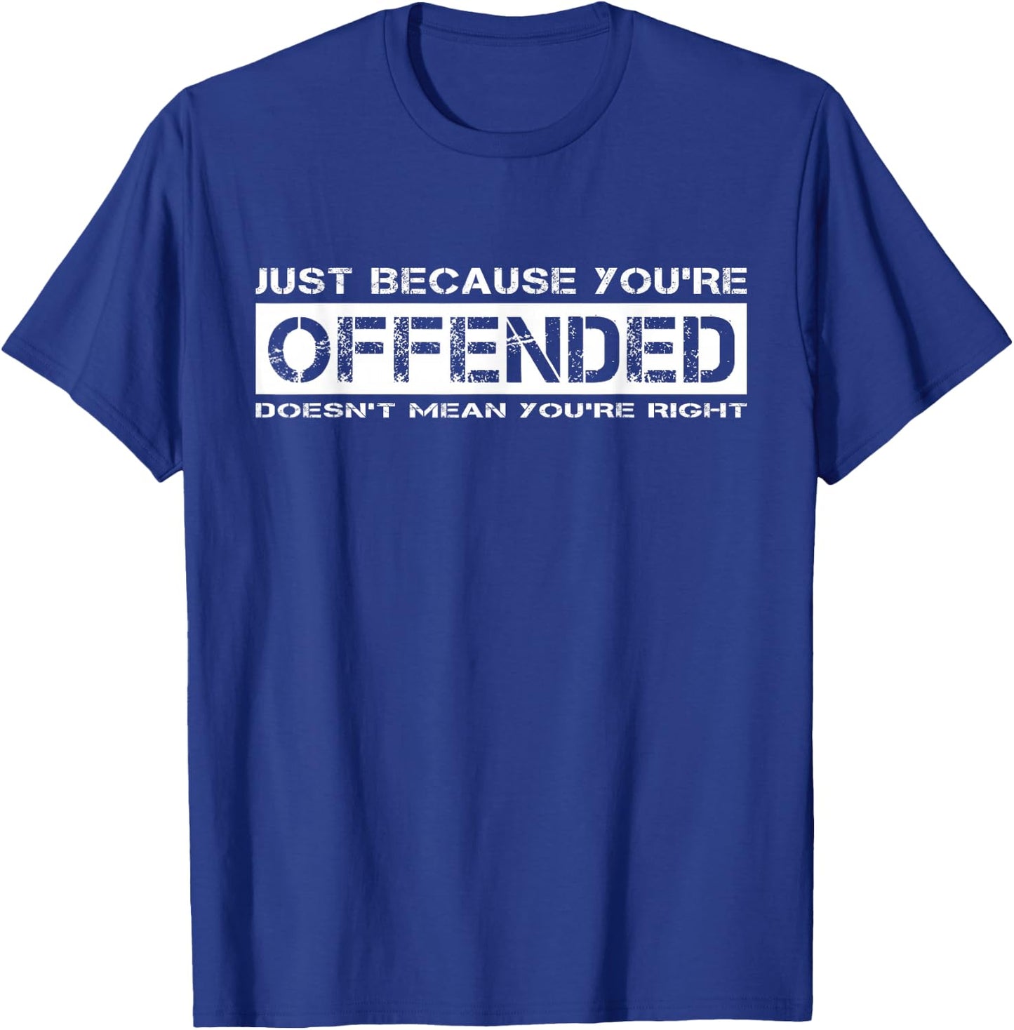 Just Because You're Offended Doesn't Mean You're Right T-Shirt - T-Shirt | Royal