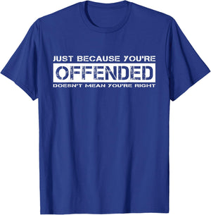 Just Because You're Offended Doesn't Mean You're Right T-Shirt - T-Shirt | Royal