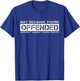 Just Because You're Offended Doesn't Mean You're Right T-Shirt - T-Shirt | Royal
