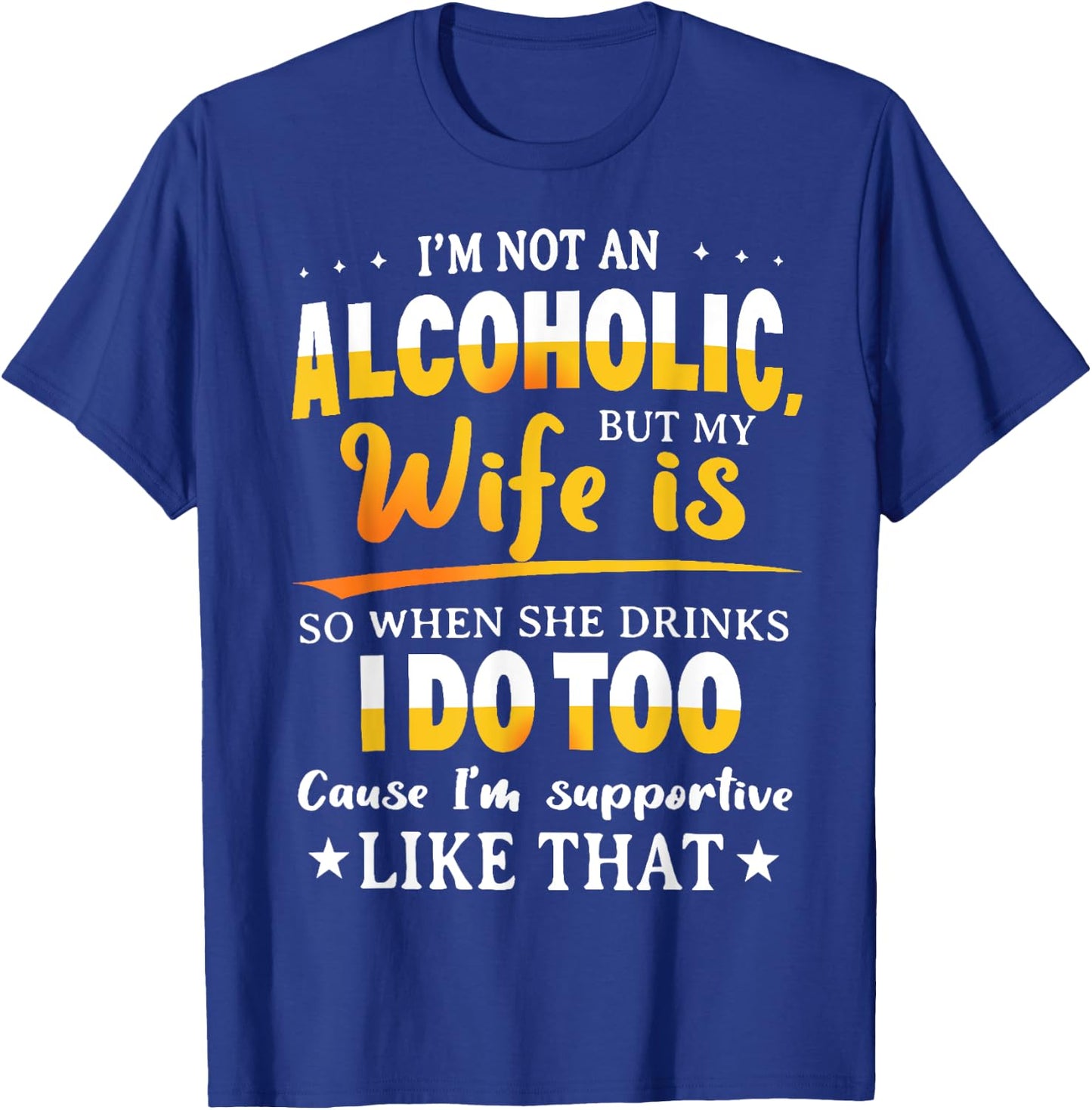 I'm Not An Alcoholic But My Wife Is So When She Drinks T-Shirt - T-Shirt | Royal