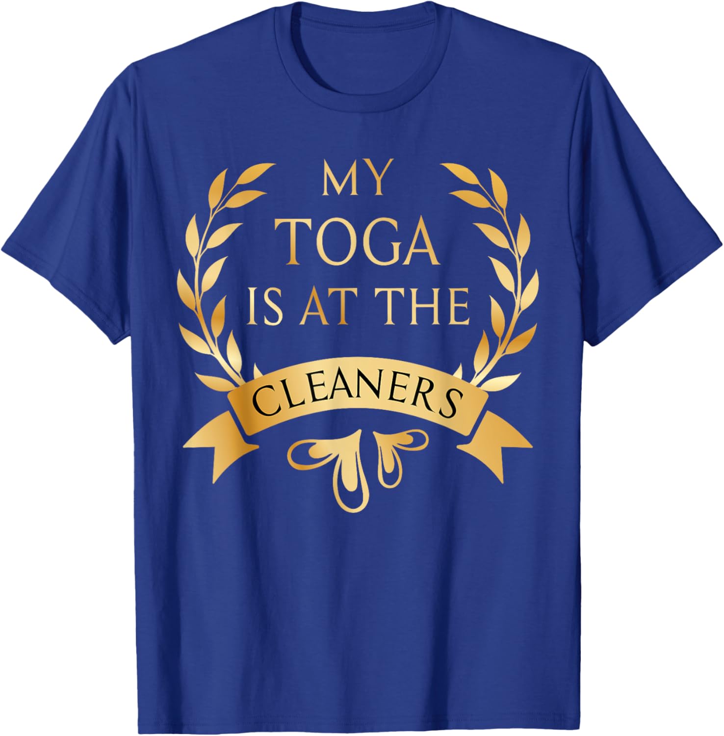 Funny My Toga is at the Cleaners Party Costume T-Shirt - T-Shirt | Royal