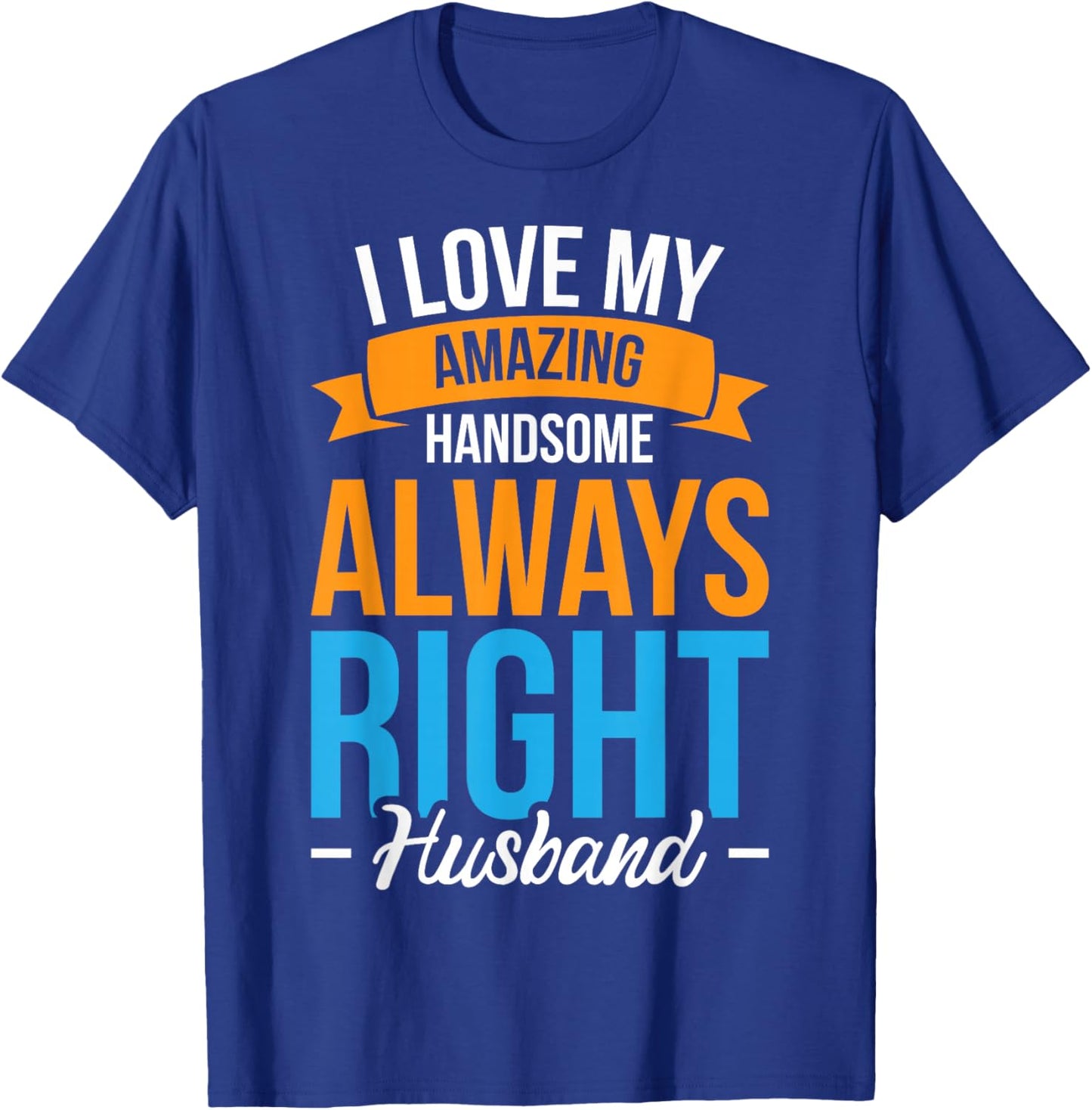 I Love My Amazing Handsome Always Right Husband T-Shirt - T-Shirt | Royal