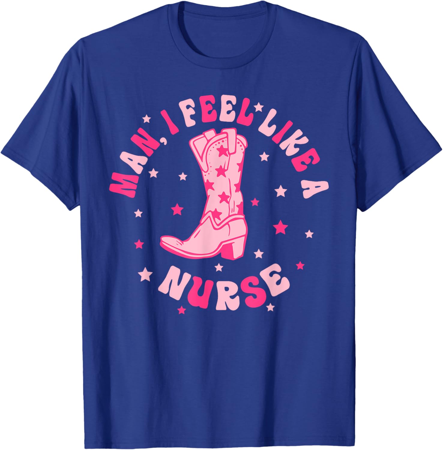 Man I Feel Like A Nurse CNA Western Cowgirl Nurse's Day T-Shirt - T-Shirt | Royal