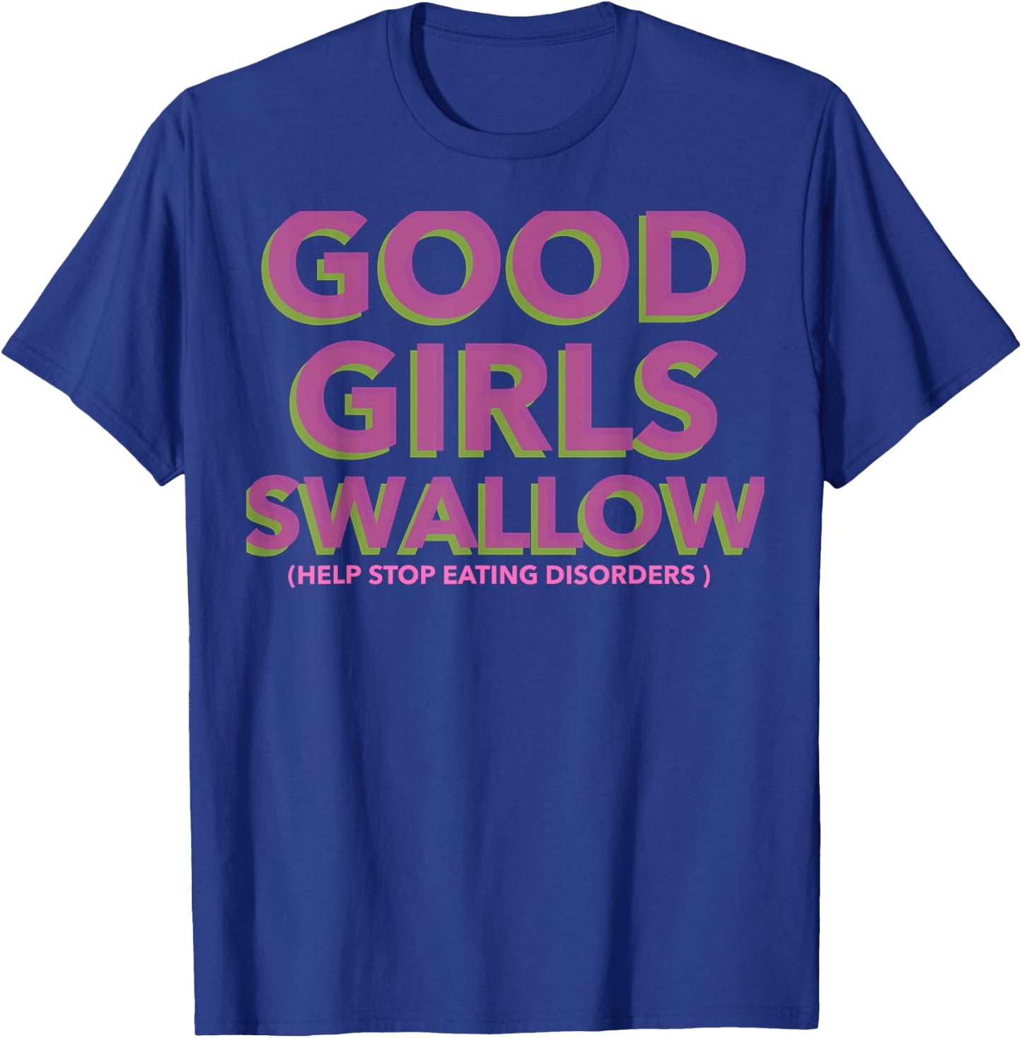 GOOD GIRLS SWALLOW (Help Stop Eating Disorders) T-Shirt - T-Shirt | Royal