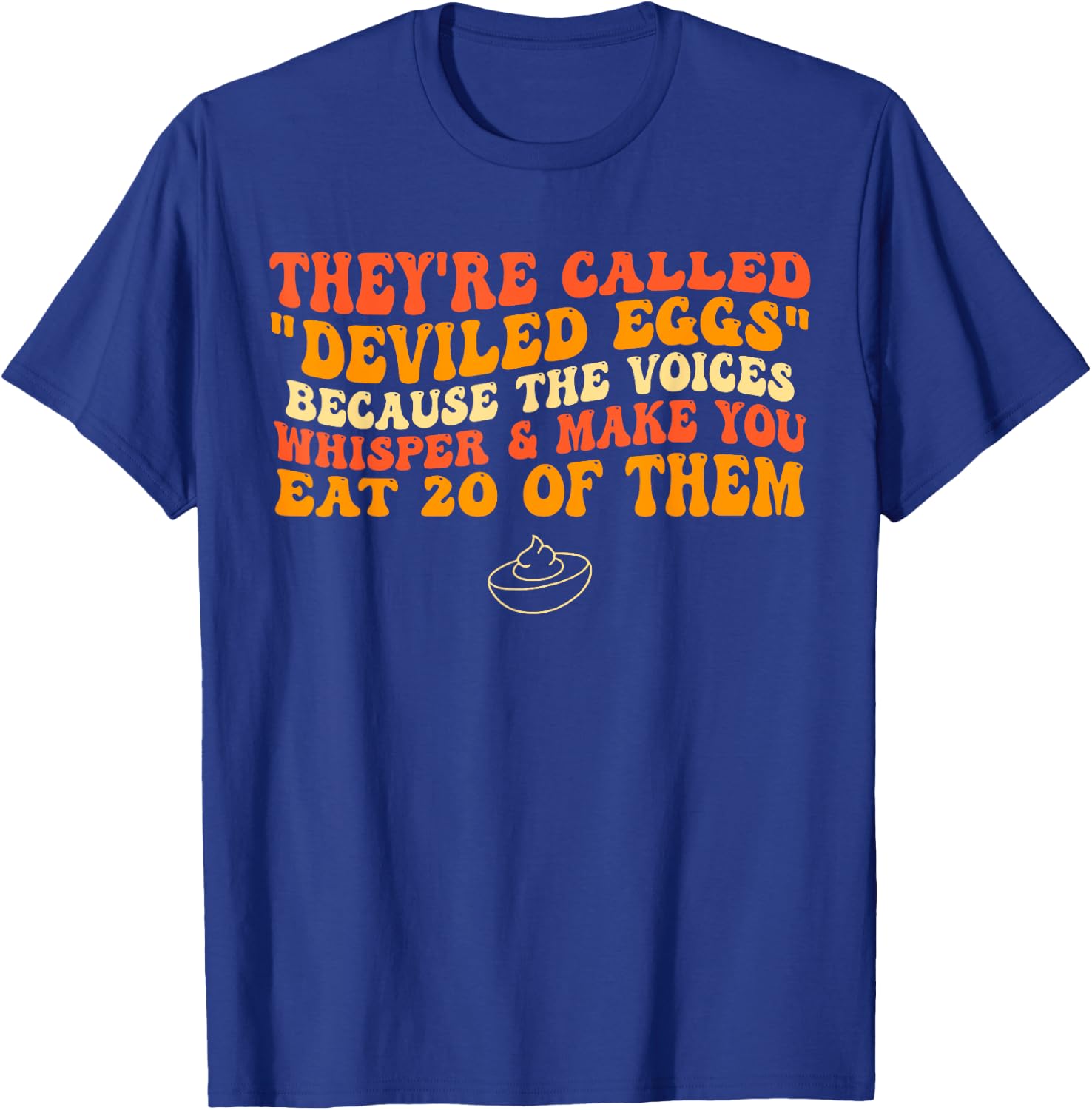 They're Called "Deviled Eggs" Because The Voices Whisper T-Shirt - T-Shirt | Royal