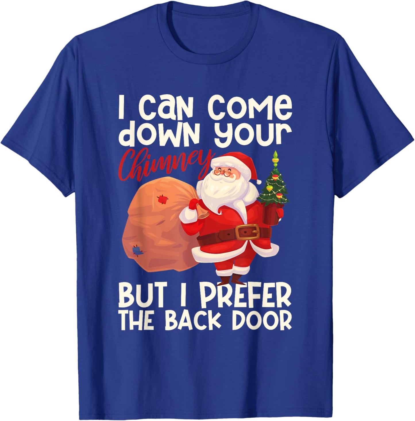 I Can Come Down Your Chimney But I Prefer The Back Door Xmas T-Shirt - T-Shirt | Royal
