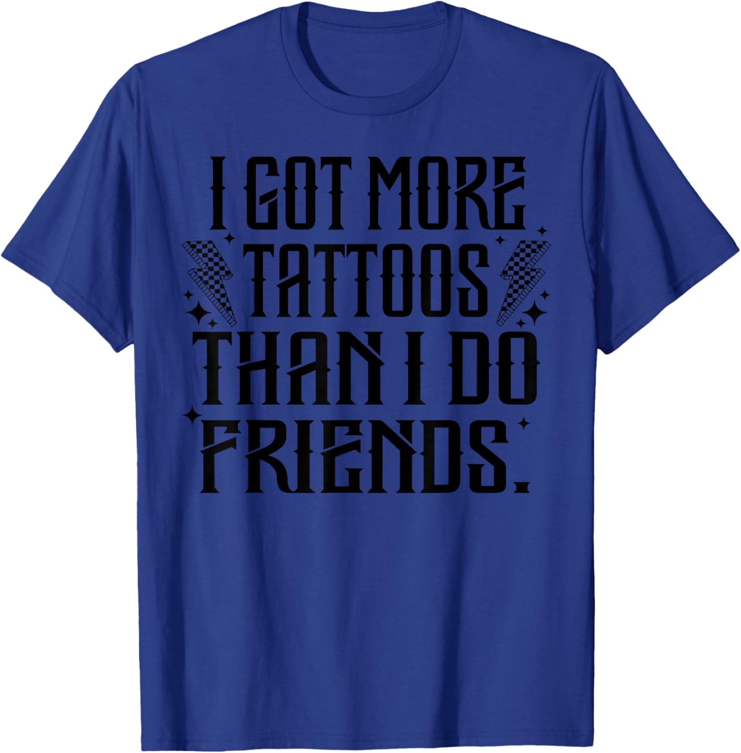 I Got More Tattoos Than I Do Friends T-Shirt - T-Shirt | Royal