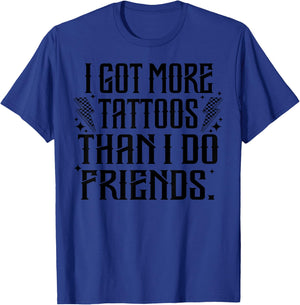 I Got More Tattoos Than I Do Friends T-Shirt - T-Shirt | Royal