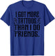 I Got More Tattoos Than I Do Friends T-Shirt - T-Shirt | Royal