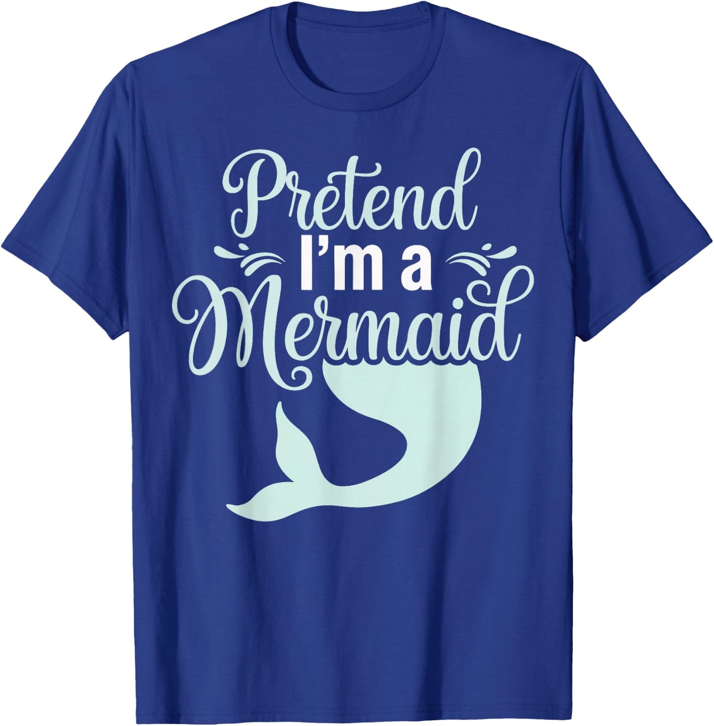 Pretend I'm A Mermaid T-Shirt - T-Shirt | Royal