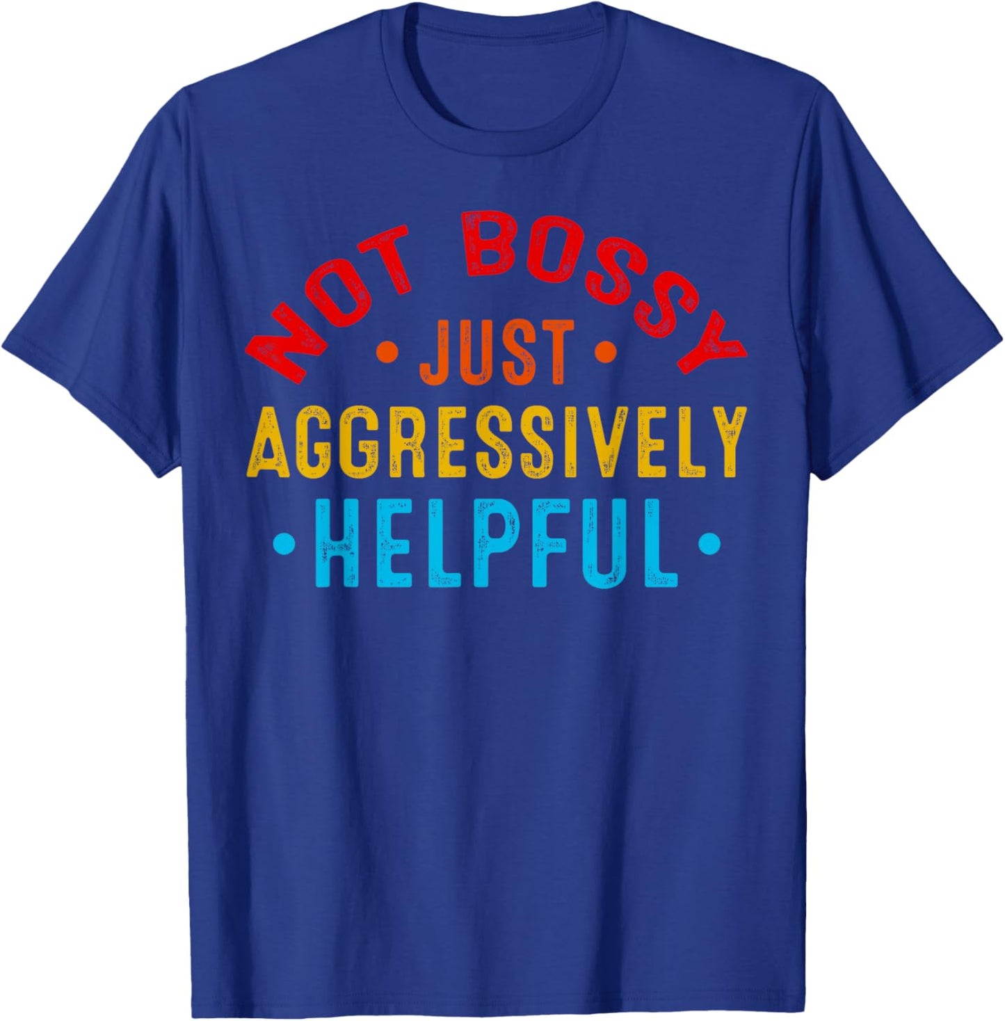 Not Bossy Just Aggressively Helpful Funny T-Shirt - T-Shirt | Royal