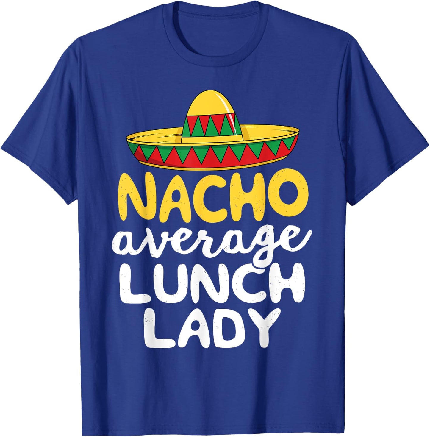 Nacho Average Lunch Lady Cafeteria Mexican Mom Volunteer T-Shirt - T-Shirt | Royal