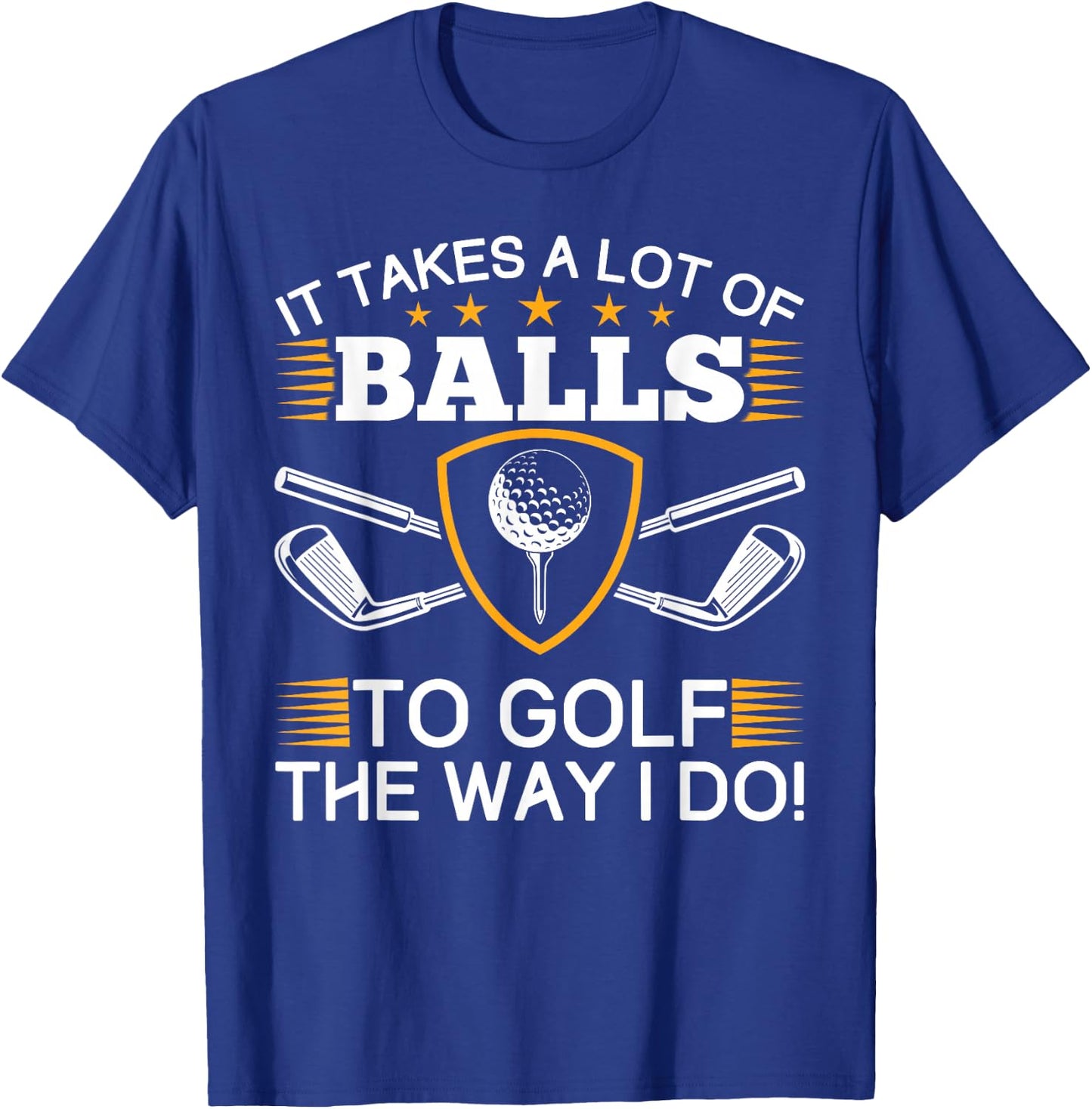 It takes a lot of balls to golf like me golf T-Shirt - T-Shirt | Royal