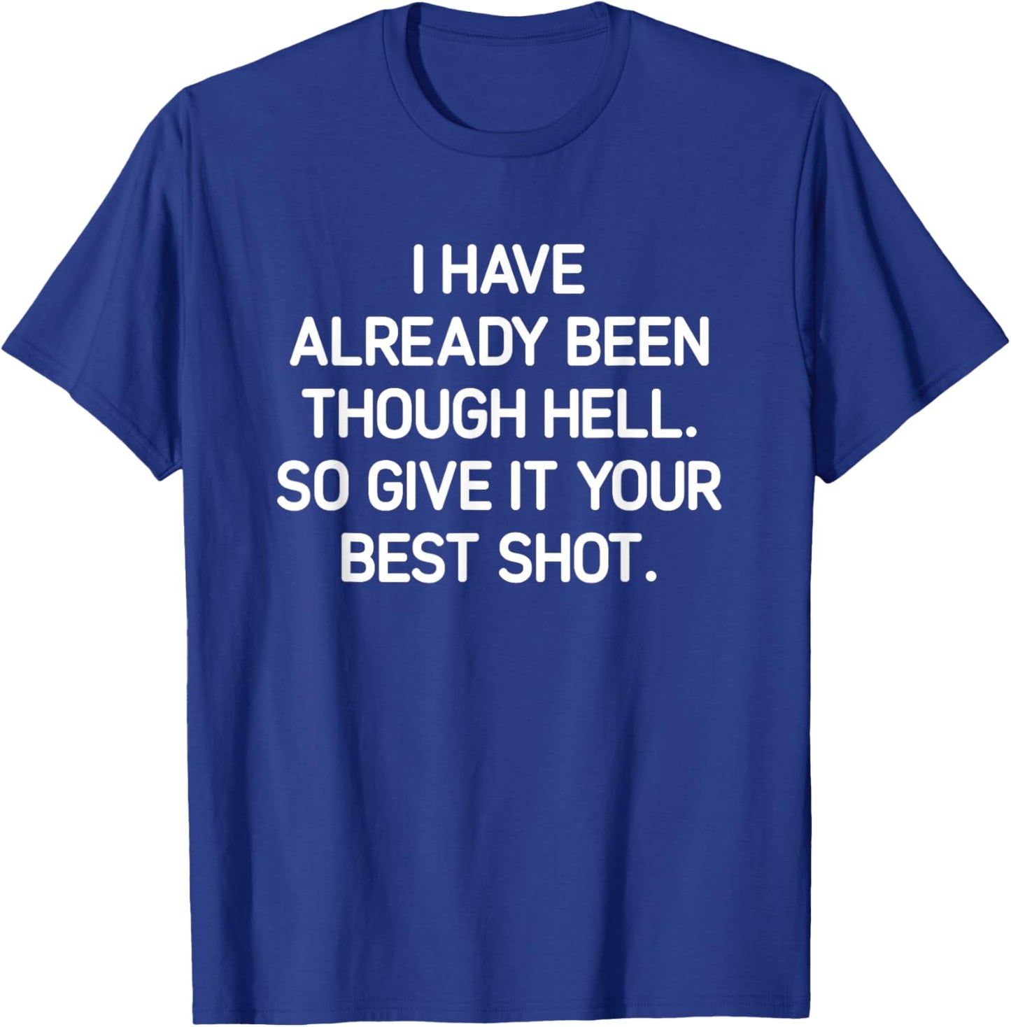 I've Already Been Through Hell. Funny, Jokes, Sarcastic T-Shirt - T-Shirt | Royal