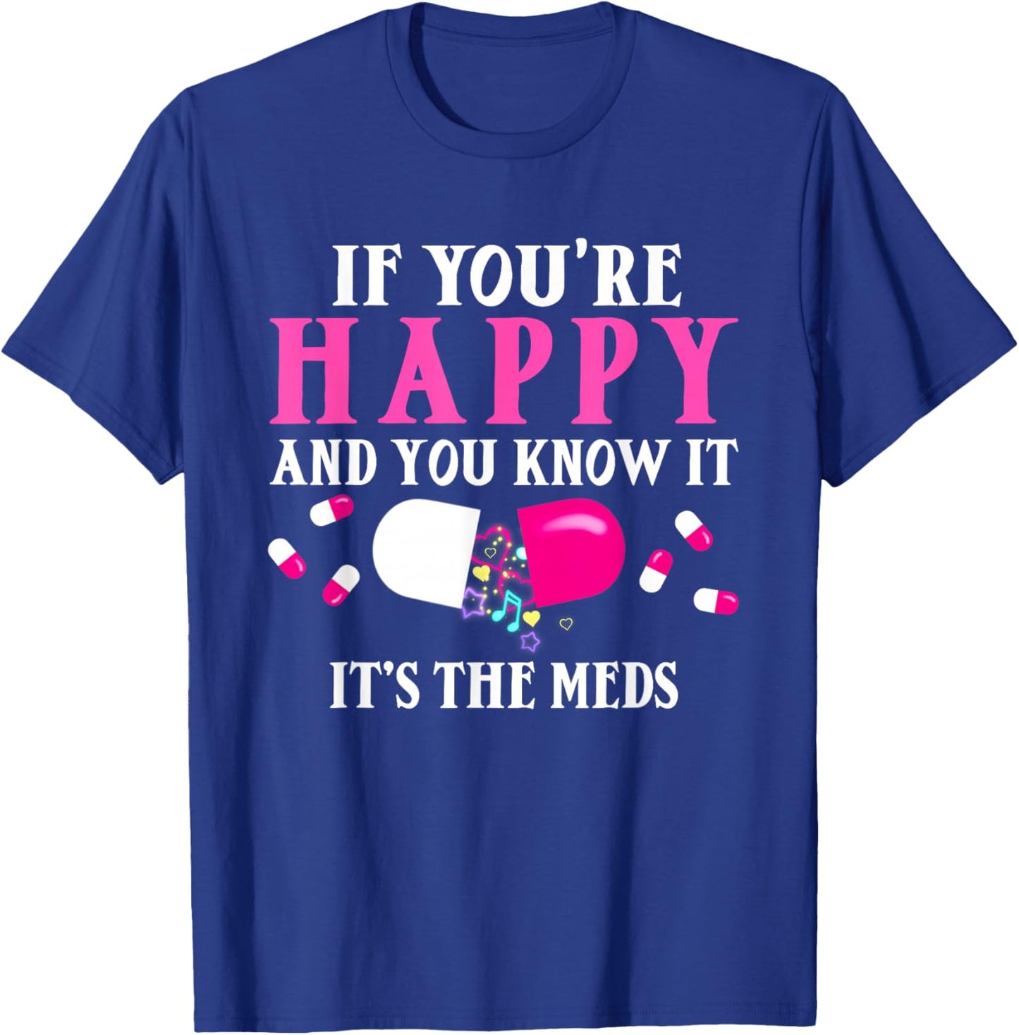 Funny If You're Happy And You Know It's The Meds | Pills T-Shirt - T-Shirt | Royal
