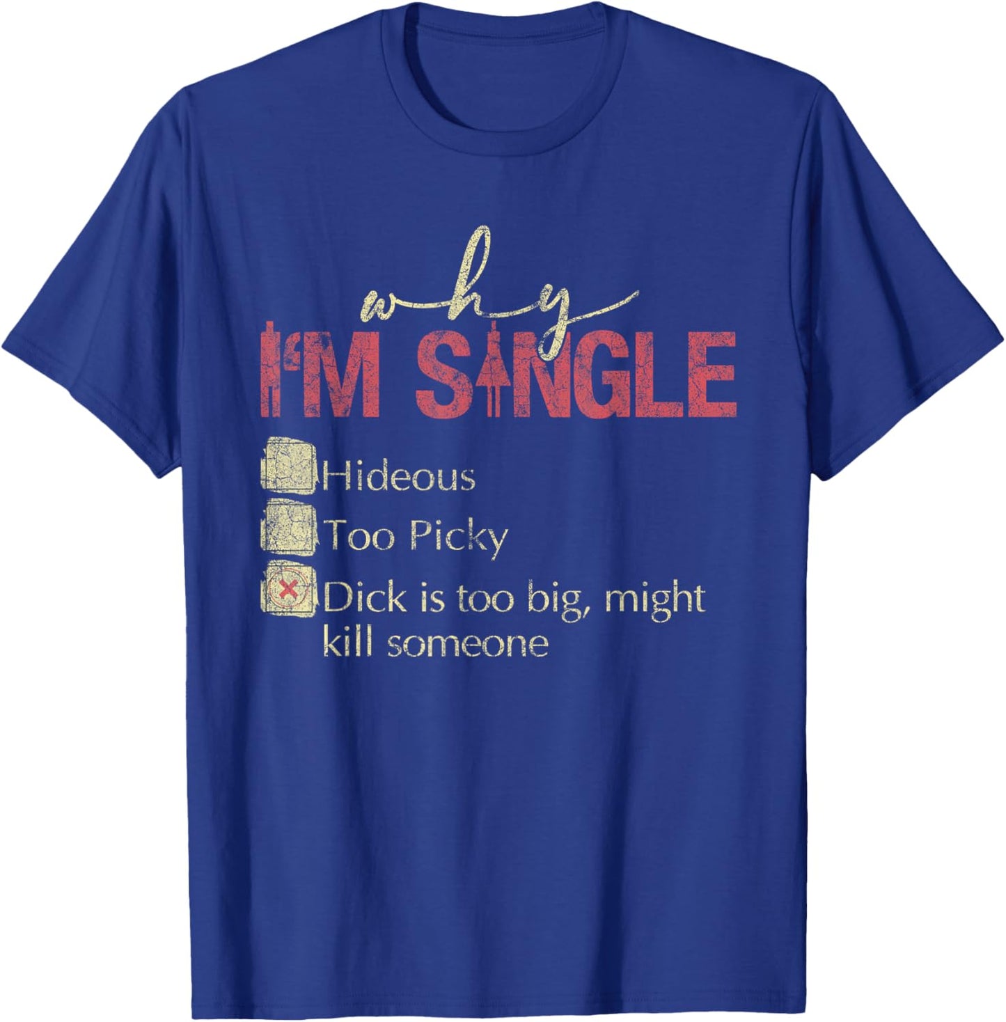 Why I'm Single Hideous Too Picky Dick Is Too Big T-Shirt - T-Shirt | Royal